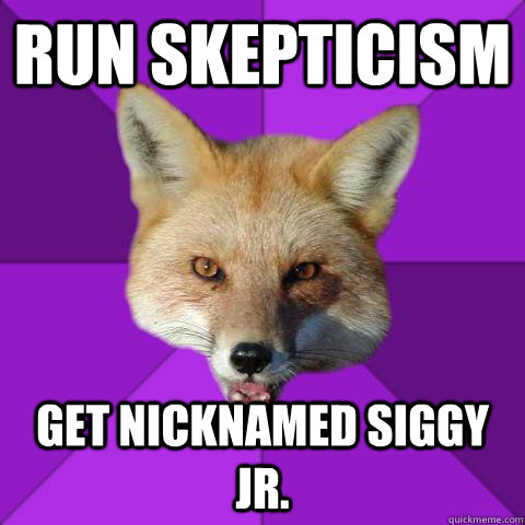 Run skepticism get nicknamed siggy jr.  Forensics Fox