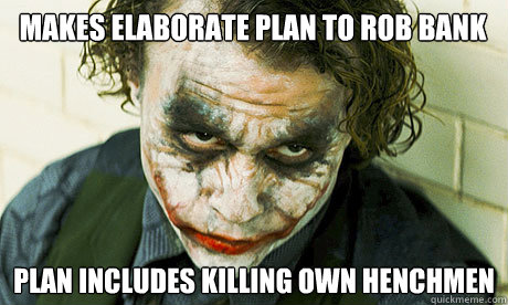 Makes elaborate plan to rob bank Plan includes killing own henchmen  Untrustworthy joker