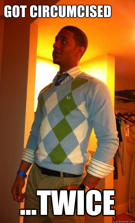 got circumcised  ...twice  