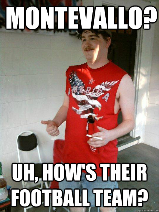 Montevallo? Uh, How's their football team?  Redneck Randal