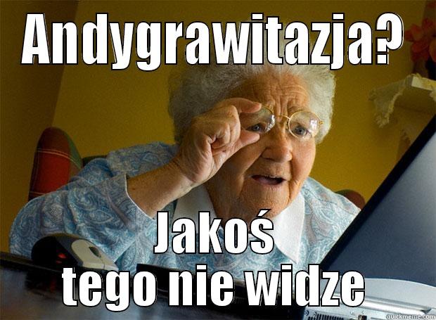 ANDYGRAWITAZJA? JAKOŚ TEGO NIE WIDZE Grandma finds the Internet