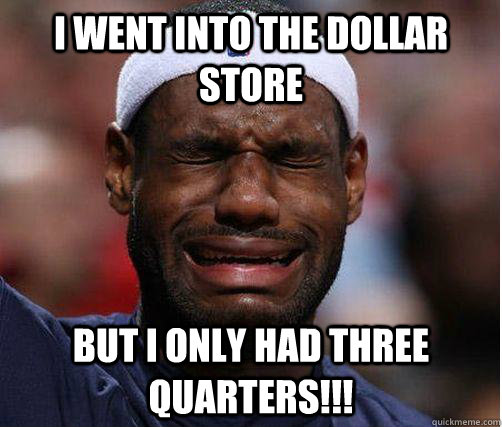 I went into the dollar store But i only had three quarters!!! - I went into the dollar store But i only had three quarters!!!  baby bron bron