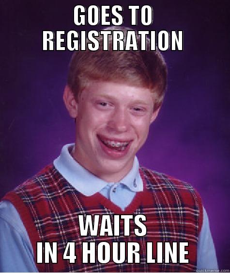 GOES TO REGISTRATION WAITS IN 4 HOUR LINE Bad Luck Brian
