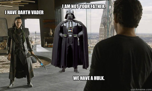 I have Darth Vader  We have a hulk. I am not your father.  Loki