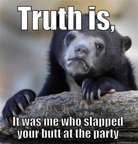 TRUTH IS, IT WAS ME WHO SLAPPED YOUR BUTT AT THE PARTY Confession Bear