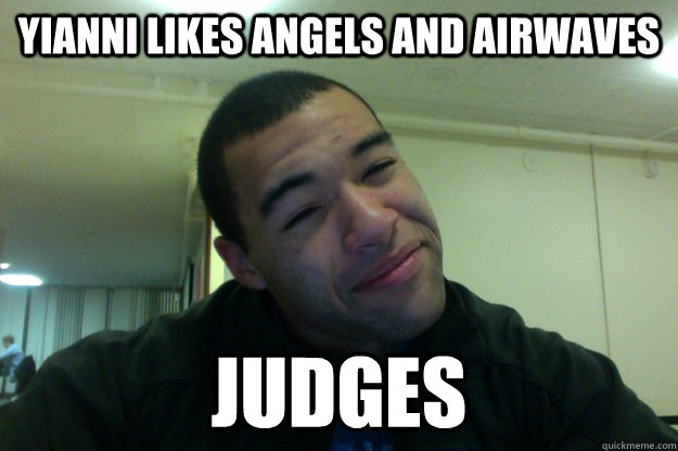 Yianni likes Angels and Airwaves  Judges   