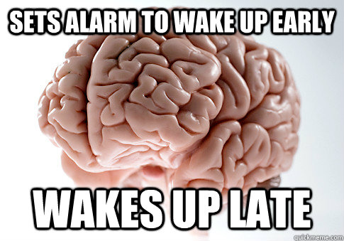 sets alarm to wake up early wakes up late  Scumbag Brain