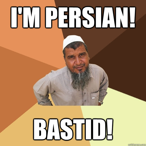 I'm persian! Bastid!  Ordinary Muslim Man
