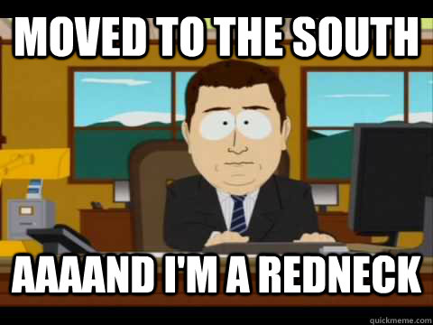 Moved to the south aaaand i'm a redneck  Aaand its gone