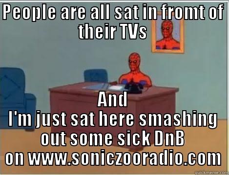 PEOPLE ARE ALL SAT IN FROMT OF THEIR TVS AND I'M JUST SAT HERE SMASHING OUT SOME SICK DNB ON WWW.SONICZOORADIO.COM Spiderman Desk
