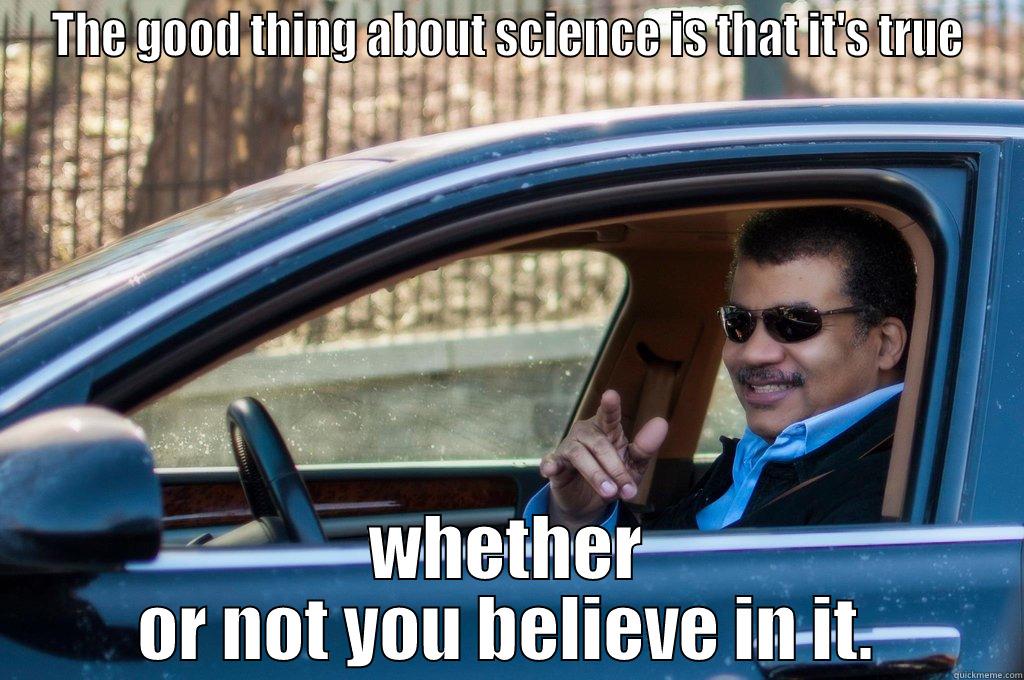 THE GOOD THING ABOUT SCIENCE IS THAT IT'S TRUE WHETHER OR NOT YOU BELIEVE IN IT. Misc