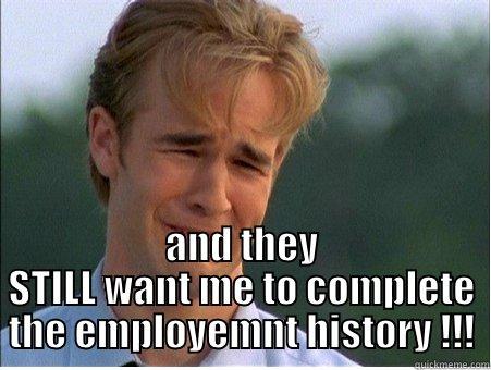  AND THEY STILL WANT ME TO COMPLETE THE EMPLOYEMNT HISTORY !!! 1990s Problems