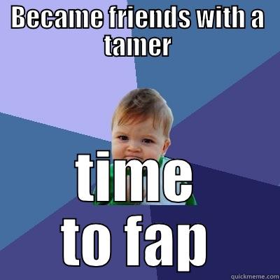 BECAME FRIENDS WITH A TAMER TIME TO GAP Success Kid