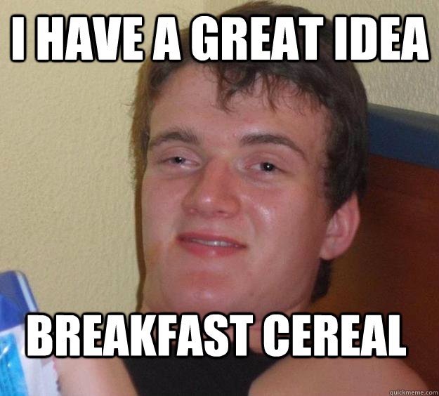 I have a great idea Breakfast cereal  10 Guy