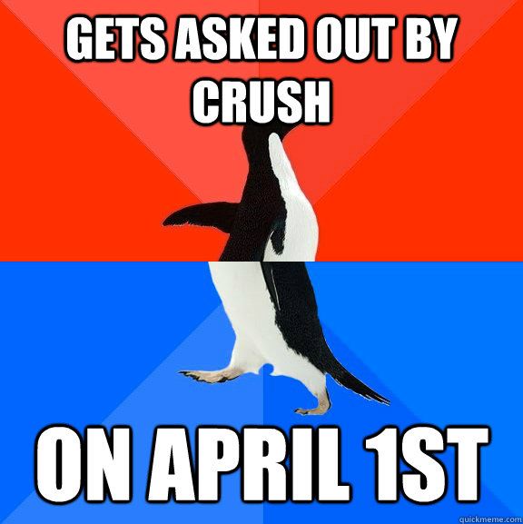 gets asked out by crush on april 1st  Socially Awesome Awkward Penguin