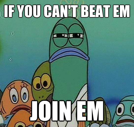 If you can't beat em join em  Serious fish SpongeBob
