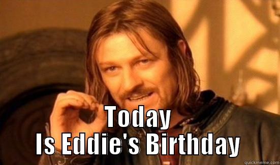 TODAY IS EDDIE'S BIRTHDAY Boromir