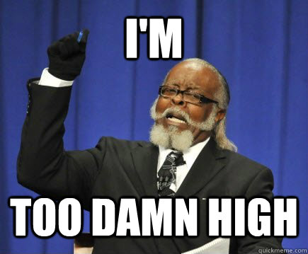 I'm too damn high  Too Damn High