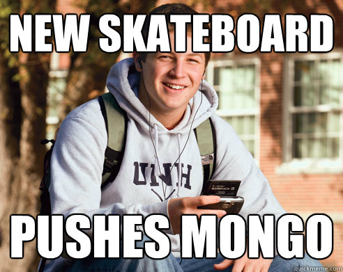 new skateboard pushes mongo  College Freshman