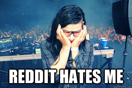  Reddit hates me  Skrillexguiz