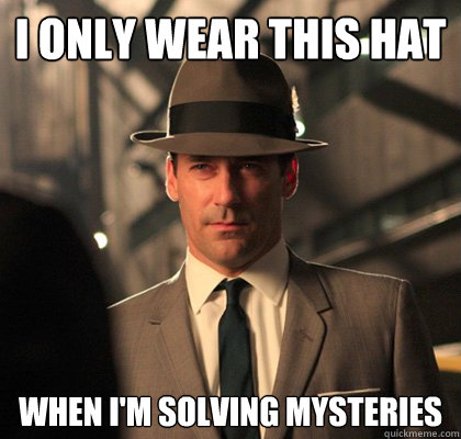 I only wear this hat when I'm solving mysteries - I only wear this hat when I'm solving mysteries  Don Draper with a hat