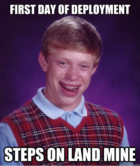 first day of deployment steps on land mine  Bad Luck Brian