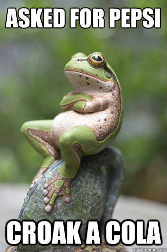 asked for pepsi croak a cola  Unimpressed Frog