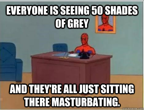 Everyone is seeing 50 Shades of Grey and they're all just sitting there masturbating.  Spiderman Masturbating Desk