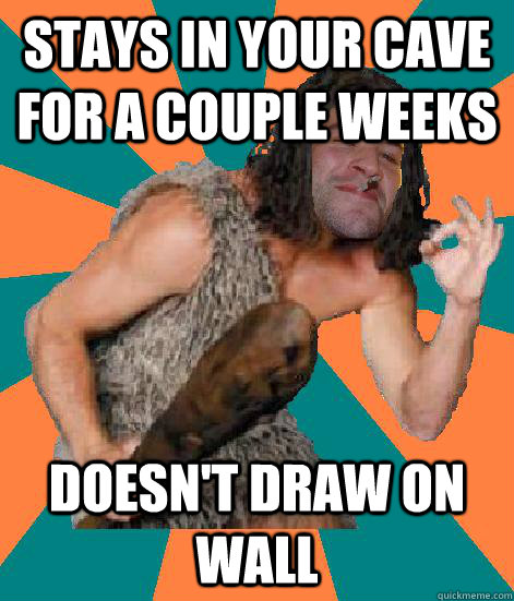 stays in your cave for a couple weeks doesn't draw on wall  Good Guy Grog