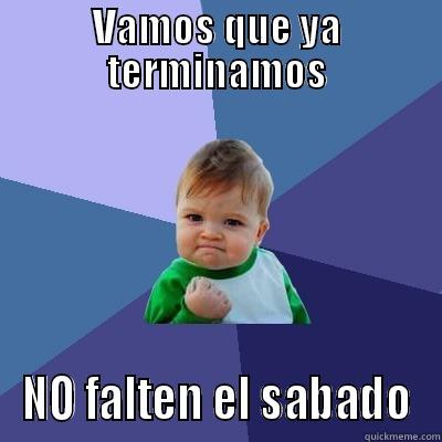 VAMOS QUE YA TERMINAMOS NO FALTEN EL SABADO Success Kid