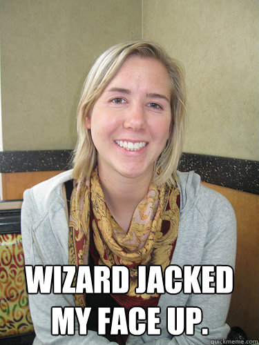  wizard jacked my face up.  ALYSSA BEREZNAK