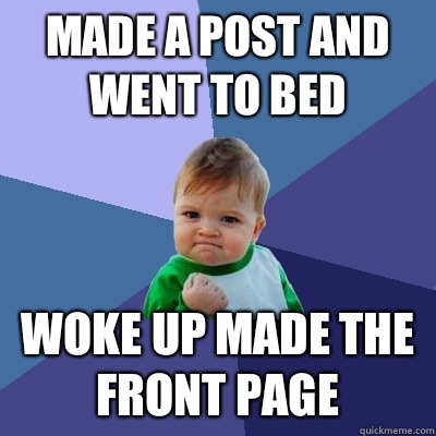 Made a post and went to bed Woke up made the front page  Success Kid