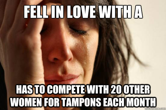 Fell in love with a mormon has to compete with 20 other women for tampons each month   First World Problems