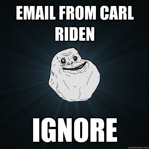 email from carl riden ignore - email from carl riden ignore  Forever Alone