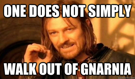 One does not simply Walk out of Gnarnia  One Does Not Simply Call You