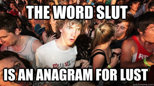 the word slut is an anagram for lust  Sudden Clarity Clarence