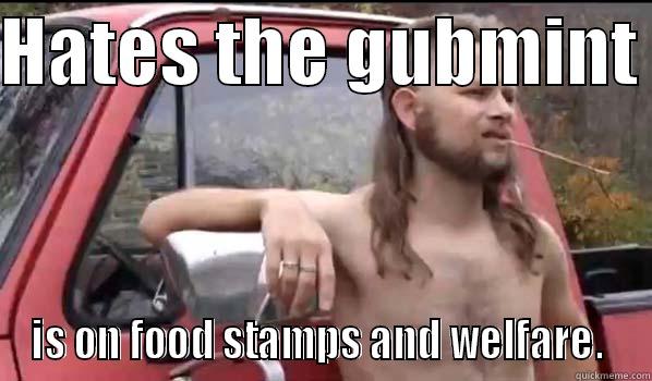 HATES THE GUBMINT  IS ON FOOD STAMPS AND WELFARE.  Almost Politically Correct Redneck