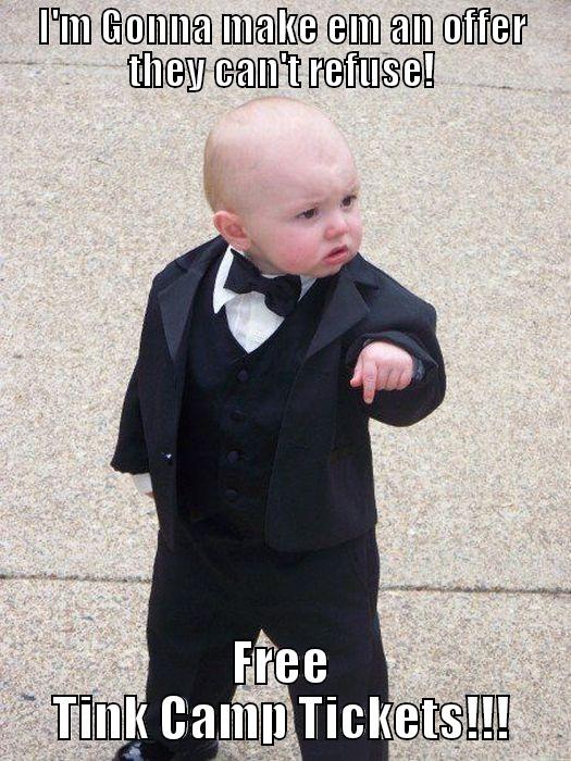 I'M GONNA MAKE EM AN OFFER THEY CAN'T REFUSE! FREE TINK CAMP TICKETS!!! Baby Godfather