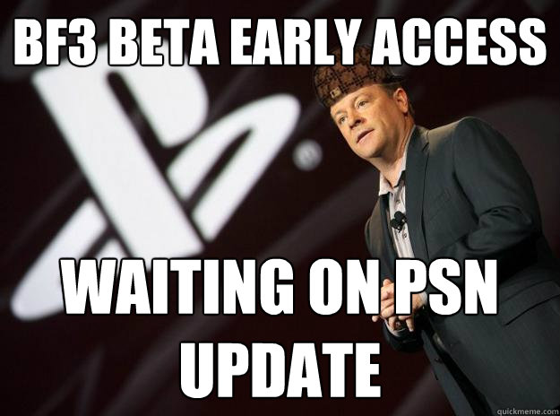 BF3 beta early access waiting on psn update - BF3 beta early access waiting on psn update  Scumbag Sony