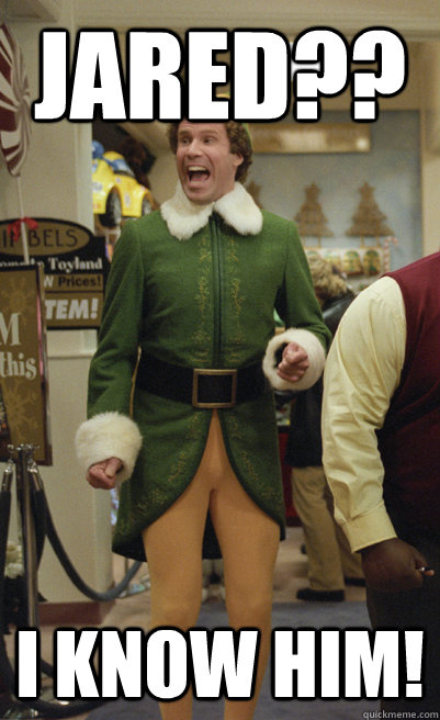 JARED?? I KNOW HIM!  Excited Elf