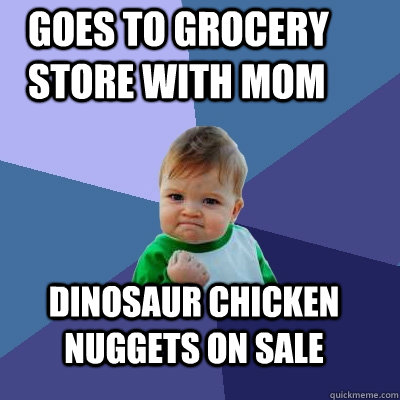 Goes to Grocery Store with mom Dinosaur Chicken Nuggets on sale  Success Kid