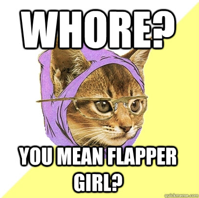 Whore? You mean flapper girl?  Hipster Kitty