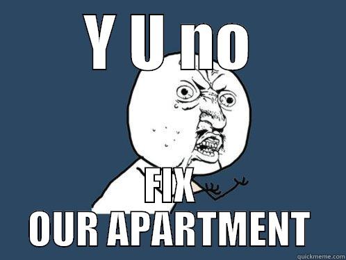 Y U NO FIX OUR APARTMENT Y U No