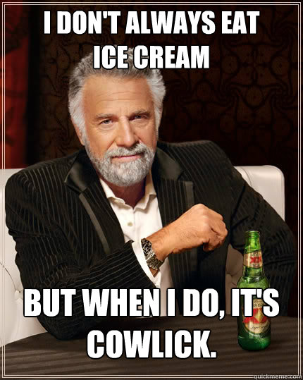 I don't always eat 
ice cream But when i do, it's cowlick.  The Most Interesting Man In The World
