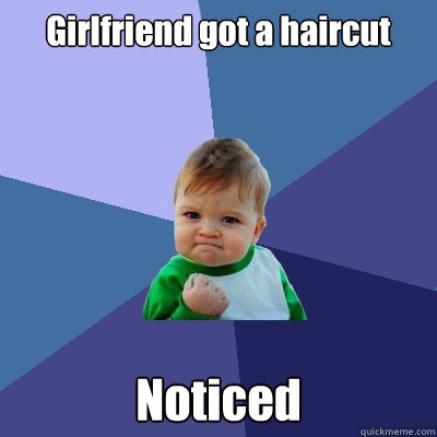 Girlfriend got a haircut Noticed - Girlfriend got a haircut Noticed  Success Kid