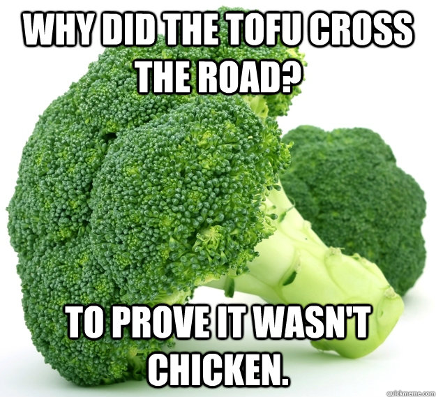 Why did the tofu cross the road? To prove it wasn't chicken. - Why did the tofu cross the road? To prove it wasn't chicken.  vegans