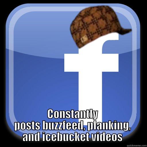  CONSTANTLY POSTS BUZZFEED, PLANKING, AND ICEBUCKET VIDEOS Scumbag Facebook