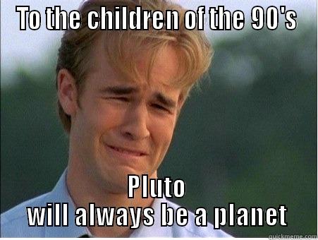 TO THE CHILDREN OF THE 90'S PLUTO WILL ALWAYS BE A PLANET 1990s Problems