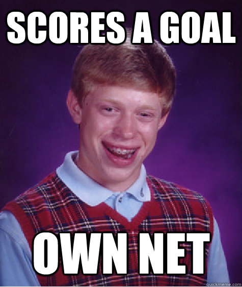 Scores a goal own net  Bad Luck Brian