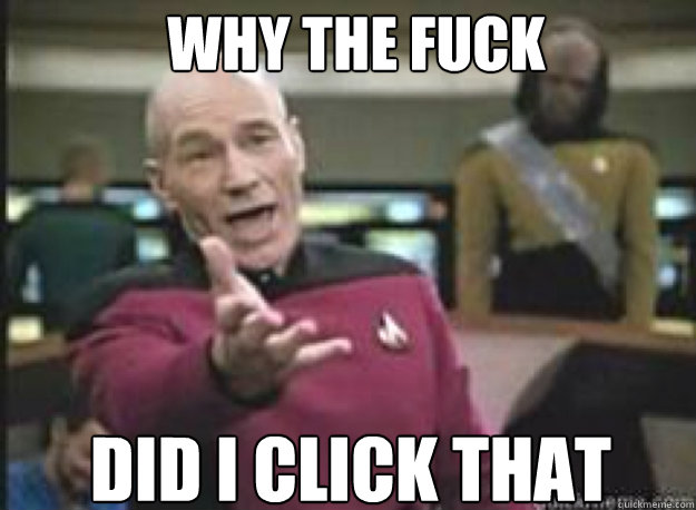 WHY THE FUCK did I click that  Picard